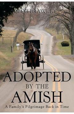 Coperta cărții 'Adopted by the Amish: A Family's Pilgrimage Back in Time - Bob Brawley'