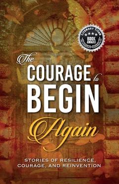 Poza produsului The Courage to Begin Again: Stories of Resilience, Courage, and Reinvention - Kirsten Harty