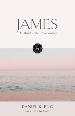 The Hodder Bible Commentary: James - Daniel K. Eng