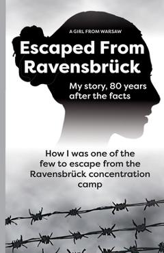 Coperta cărții 'Escaped From Ravensbrück: How I Was One Of The Few To Escape From The Ravensbrück Concentration Camp / My story, 80'