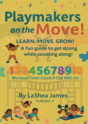 Playmakers on the move! Learn. Move. Grow: A fun guide to get strong while counting along - Lashea James