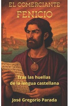 Poza produsului El Comerciante Fenicio: Tras las huellas de la lengua castellana - Jose Gregorio Parada