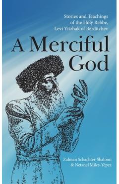 A Merciful God: Stories and Teachings of the Holy Rebbe, Levi Yitzhak of Berditchev - Zalman Schachter-shalomi