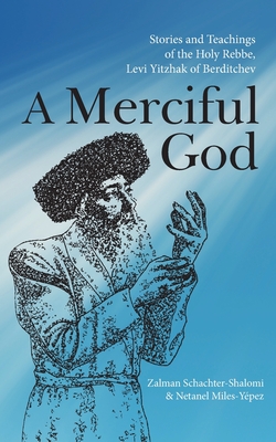 A Merciful God: Stories and Teachings of the Holy Rebbe, Levi Yitzhak of Berditchev - Zalman Schachter-shalomi
