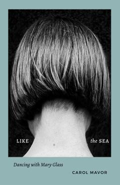 Like the Sea: Dancing with Mary Glass - Carol Mavor