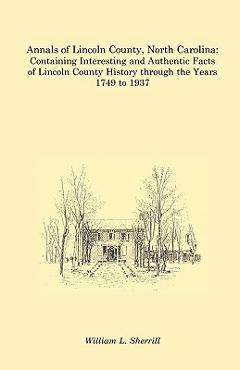 Coperta cărții 'Annals of Lincoln County, North Carolina: Containing Interesting and Authentic Facts of Lincoln County History Through'