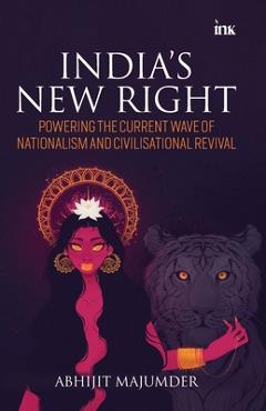 Coperta cărții 'India's New Right: Powering the Current Wave of Nationalism and Civilisational Revival - Abhijit Majumder'