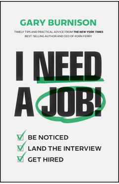 Poza produsului I Need a Job!: Be Noticed. Land the Interview. Get Hired. - Gary Burnison