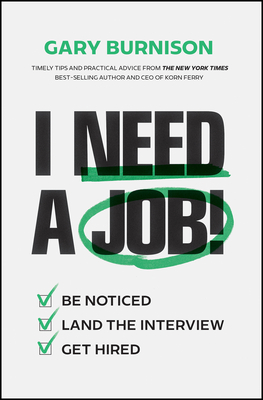 I Need a Job!: Be Noticed. Land the Interview. Get Hired. - Gary Burnison