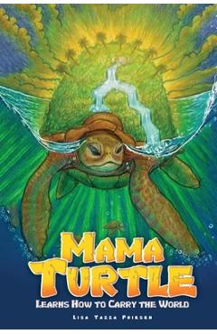 Coperta cărții 'Mama Turtle Learns How to Carry the World - Lisa Tazza Friesen'