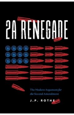 Coperta cărții '2A Renegade: The Modern Argument for the Second Amendment - J. P. Rothe'
