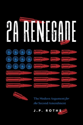 Coperta cărții '2A Renegade: The Modern Argument for the Second Amendment - J. P. Rothe'