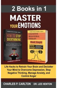 Coperta cărții 'Master Your Emotions (2 Books in 1): Life Hacks to Retrain Your Brain and Declutter Your Mind to Overcome Depression,'