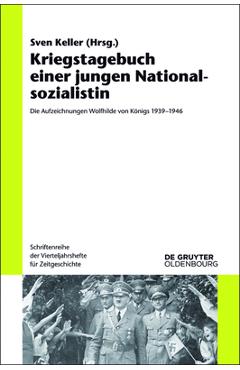 Coperta cărții 'Kriegstagebuch Einer Jungen Nationalsozialistin: Die Aufzeichnungen Wolfhilde Von Königs 1939-1946 - Sven Keller'