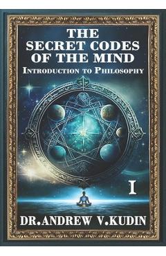 Poza produsului The Secret Codes of the Mind: INTRODUCTION TO PHILOSOPHY: Book I - Andrew V. Kudin
