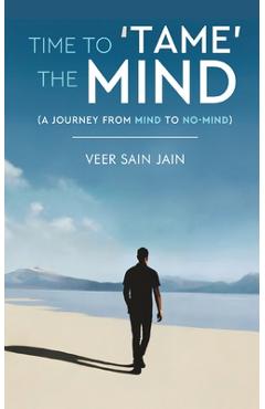 Coperta cărții 'Time To 'Tame' The Mind - A Journey From Mind to No-Mind - Veer Sain Jain'