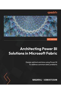 Coperta cărții 'Architecting Power BI Solutions in Microsoft Fabric: Design optimal solutions using Power BI to address common data'