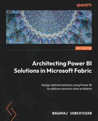 Architecting Power BI Solutions in Microsoft Fabric: Design optimal solutions using Power BI to address common data problems - Nagaraj Venkatesan