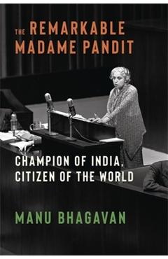 Poza produsului The Remarkable Madame Pandit: Champion of India, Citizen of the World - Manu Bhagavan