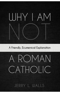 Coperta cărții 'Why I Am Not a Roman Catholic - Jerry L. Walls'