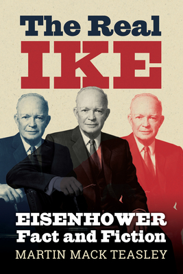The Real Ike: Eisenhower Fact and Fiction - Martin Mack Teasley