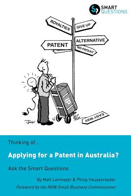 Coperta cărții 'Thinking of...Applying for a Patent in Australia? Ask the Smart Questions - Matt Lohmeyer'
