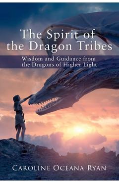 Poza produsului The Spirit of the Dragon Tribes: Wisdom and Guidance from the Dragons of Higher Light - Caroline Oceana Ryan