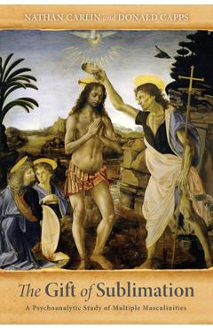 Coperta cărții 'The Gift of Sublimation: A Psychoanalytic Study of Multiple Masculinities - Nathan Carlin'