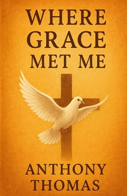 Coperta cărții 'Where Grace Met Me: A Journey of Healing, Faith, and Transformation - Anthony G. Thomas'