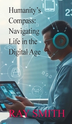 Humanity's Compass: Navigating Life in the Digital Age - Ray Smith