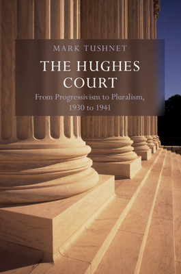 Coperta cărții 'The Hughes Court: Volume 11: From Progressivism to Pluralism, 1930 to 1941 - Mark V. Tushnet'
