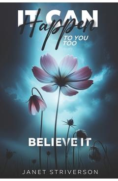 Coperta cărții 'It Can Happen To You Too: Believe It - Janet Striverson'
