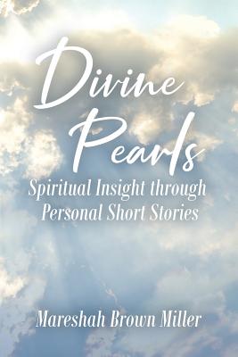 Divine Pearls: Spiritual Insight through Personal Short Stories - Mareshah Brown Miller