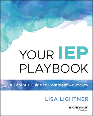 Your IEP Playbook: A Parent's Guide to Confident Advocacy - Lisa Lightner