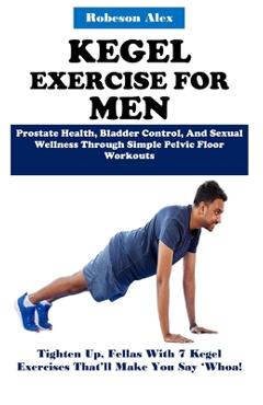 Poza produsului Kegel Exercise for Men: Prostate Health, Bladder Control, And Sexual Wellness Through Simple Pelvic Floor Workouts - Robeson Alex