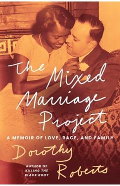 Coperta cărții 'The Mixed Marriage Project: A Memoir of Love, Race, and Family - Dorothy Roberts'