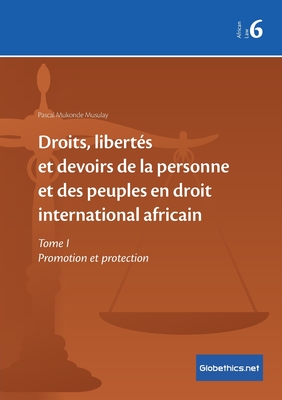 Droits, libertés et devoirs de la personne et des peuples en droit international africain: Tome I Promotion et protection - Pascal Mukonde Musulay