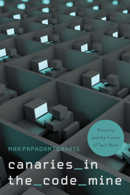 Canaries in the Code Mine: Precarity and the Future of Tech Work - Max Papadantonakis