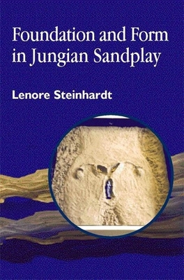 Foundation and Form in Jungian Sandplay - Lenore Steinhardt