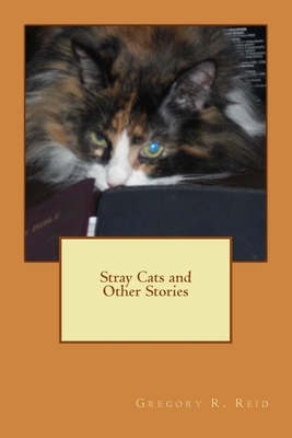 Stray Cats and Other Stories - Gregory Robert Reid