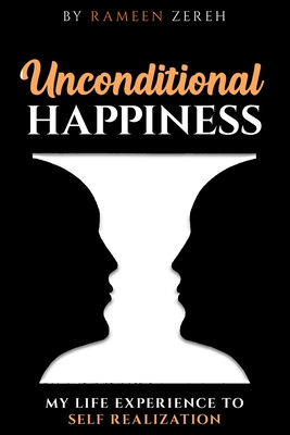 Unconditional Happiness: My Life Experience To Self-Realization - Rameen Zereh