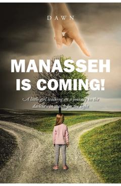 Coperta cărții 'Manasseh Is Coming!: A little girl walking on a journey in the darkness in search for the light -'