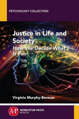 Justice in Life and Society: How We Decide What is Fair - Virginia Murphy-berman