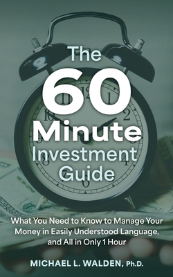 The 60 Minute Investment Guide: What You Need to Know to Manage Your Money in Easily Understood Language, and All in Only 1 Hour - Michael L. Walden