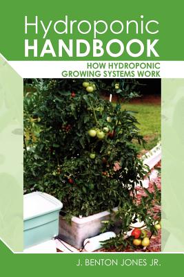 Coperta cărții 'Hydroponic Handbook: How Hydroponic Growing Systems Work - J. Benton Jones Jr'