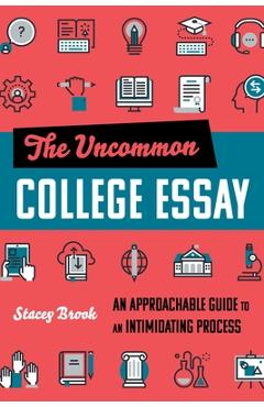 Poza produsului The Uncommon College Essay: An Approachable Guide to an Intimidating Process - Stacey Brook