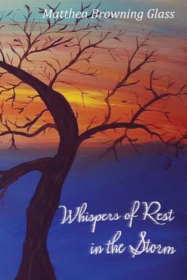 Whispers of Rest in the Storm - Matthea Browning Glass