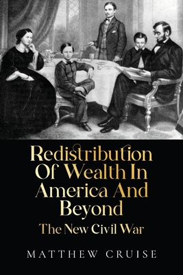 Coperta cărții 'Redistribution Of Wealth In America And Beyond - The New Civil War - Matthew Cruise'