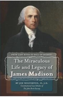 Coperta cărții 'From Last Rites to Bill of Rights: The Miraculous Life and Legacy of James Madison - J. D. Wolverton'
