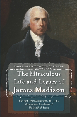 Coperta cărții 'From Last Rites to Bill of Rights: The Miraculous Life and Legacy of James Madison - J. D. Wolverton'